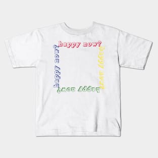 Happy Now? Kids T-Shirt